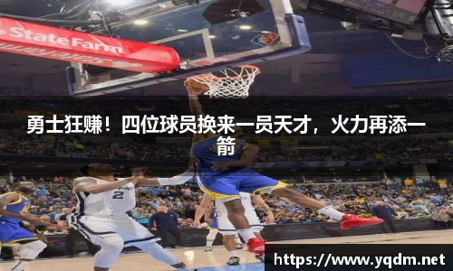 勇士狂赚！四位球员换来一员天才，火力再添一箭